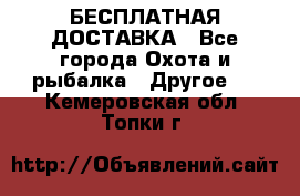 БЕСПЛАТНАЯ ДОСТАВКА - Все города Охота и рыбалка » Другое   . Кемеровская обл.,Топки г.